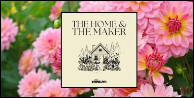 Flower Farming & Serving the Nations: The Home & The Maker – Episode 23