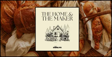 The True Bread of Life: The Home & The Maker – Episode 28