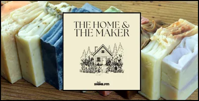 Handmade Soaps and Personal Care Products: The Home & The Maker – Episode 30