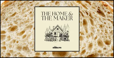 Making Sourdough for Jesus: The Home & The Maker – Episode 39